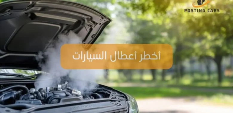 أخطر أعطال السيارات