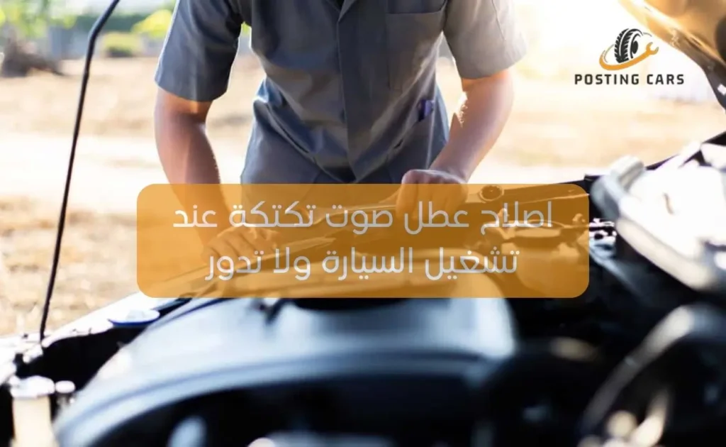 اصلاح عطل صوت تكتكة عند تشغيل السيارة ولا تدور