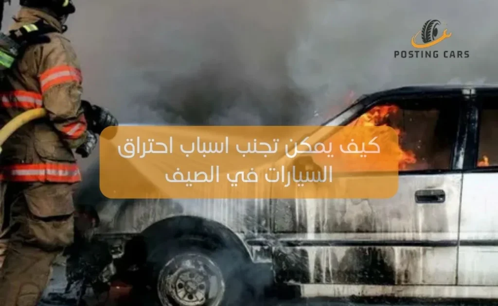 كيف يمكن تجنب اسباب احتراق السيارات في الصيف